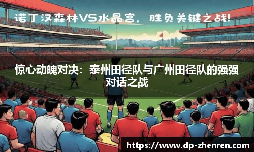 惊心动魄对决：泰州田径队与广州田径队的强强对话之战