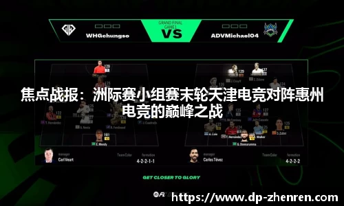 焦点战报：洲际赛小组赛末轮天津电竞对阵惠州电竞的巅峰之战