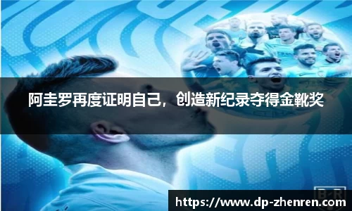 阿圭罗再度证明自己，创造新纪录夺得金靴奖